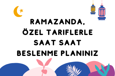 Ramazanda Özel Tariflerle Saat Saat Beslenme Planınız